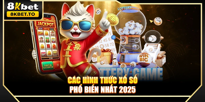 Các hình thức xổ số phổ biến nhất 2025 