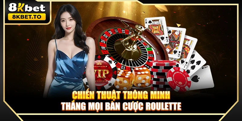 Chiến thuật thông minh thắng mọi bàn cược Roulette