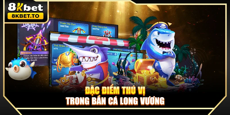 Đặc điểm thú vị trong bắn cá Long Vương