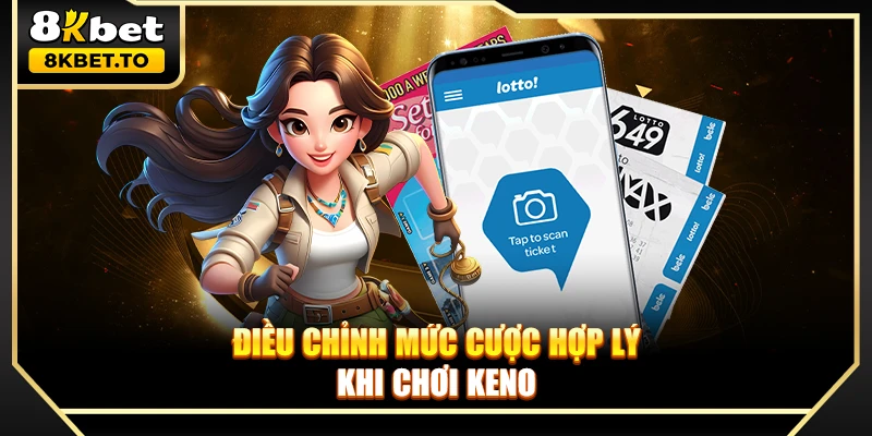 Điều chỉnh mức cược hợp lý khi chơi Keno
