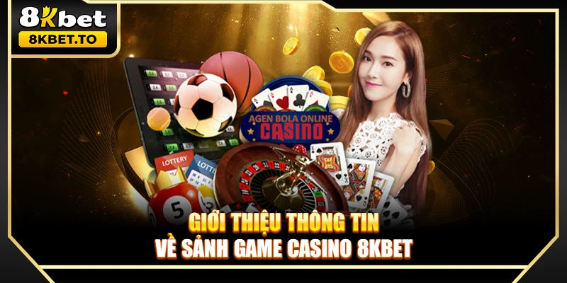 Giới thiệu thông tin về sảnh game casino 8KBET