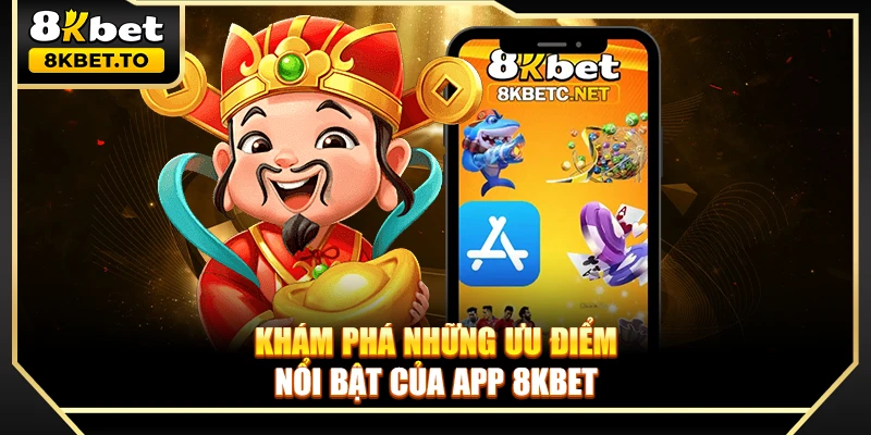 Khám phá những ưu điểm nổi bật của app 8KBET