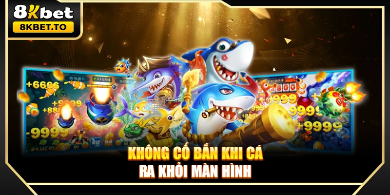 Không cố bắn khi cá ra khỏi màn hình