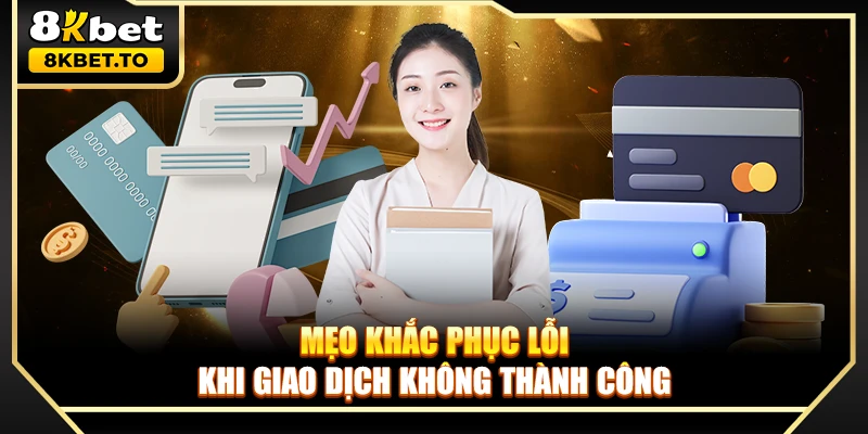 Mẹo khắc phục lỗi khi giao dịch không thành công