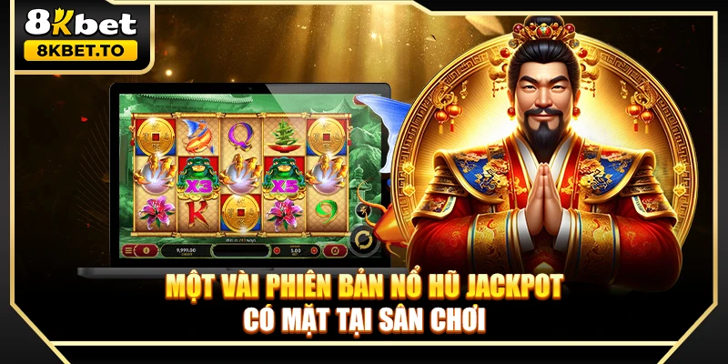 Một vài phiên bản nổ hũ Jackpot có mặt tại sân chơi