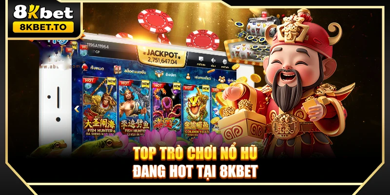 Top trò chơi nổ hũ đang hot tại 8KBET