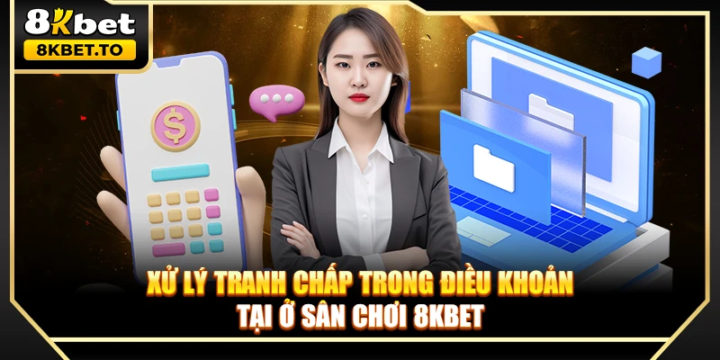 Xử lý tranh chấp trong điều khoản tại ở sân chơi 8KBET